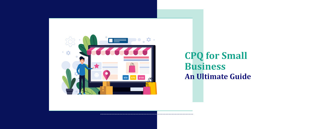 CPQ for Small Business: An Ultimate Guide